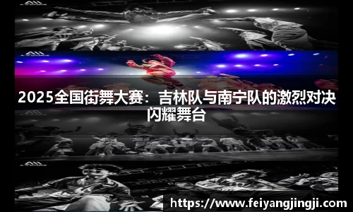 2025全国街舞大赛：吉林队与南宁队的激烈对决闪耀舞台