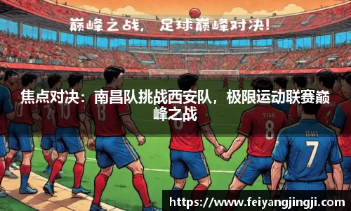 焦点对决：南昌队挑战西安队，极限运动联赛巅峰之战