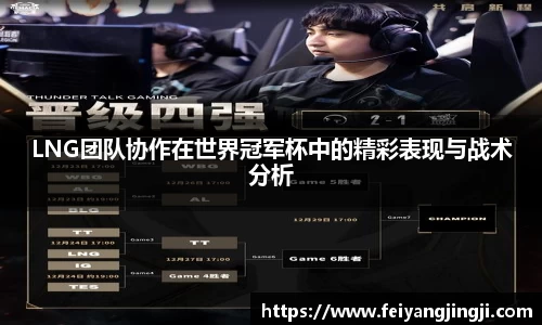 LNG团队协作在世界冠军杯中的精彩表现与战术分析