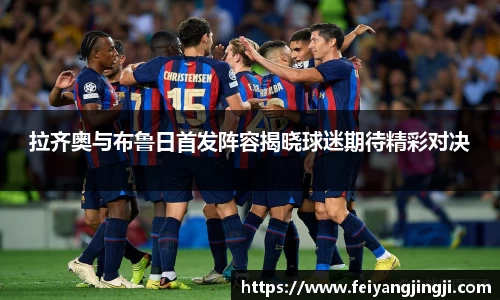拉齐奥与布鲁日首发阵容揭晓球迷期待精彩对决