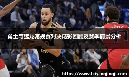 勇士与猛龙常规赛对决精彩回顾及赛季前景分析